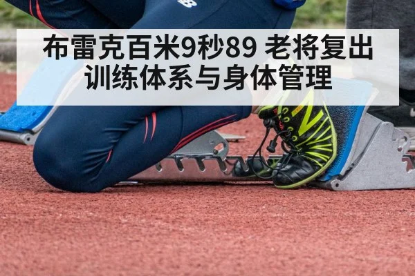 布雷克百米9秒89 老将复出训练体系与身体管理